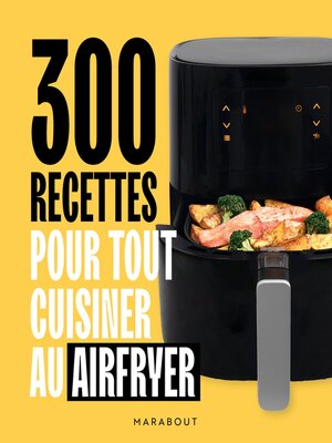 cover image of 300 recettes pour tout cuisiner au airfryer
